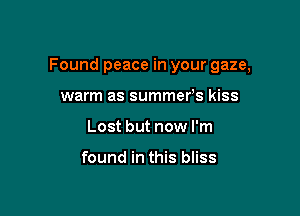 Found peace in your gaze,

warm as summers kiss
Lost but now I'm

found in this bliss