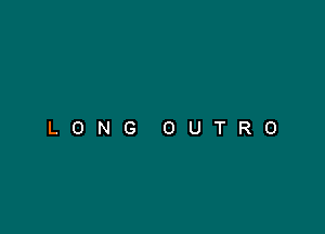 LONG OUTRO