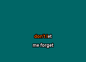 don't let

me forget