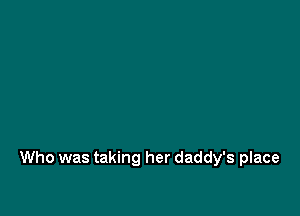 Who was taking her daddy's place