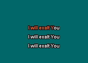 I will exalt You

I will exalt You

I will exalt You