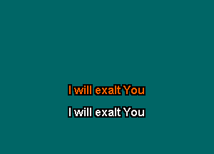 I will exalt You

I will exalt You