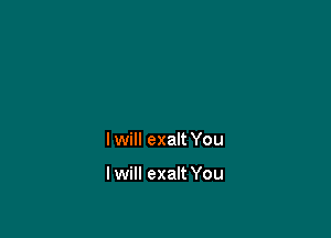 I will exalt You

I will exalt You