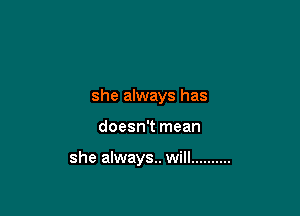 she always has

doesn't mean

she always. will ..........