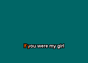 If you were my girl