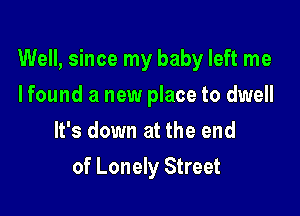 Well, since my baby left me

I found a new place to dwell
It's down at the end
of Lonely Street