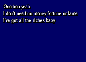 Ooo-hoo yeah

Idon't need no money fortune or fame
I've got all the riches baby