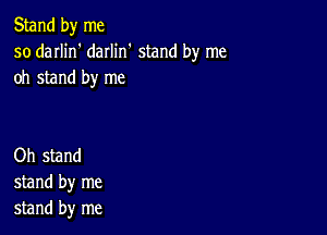 Stand by me
so darlin' daIIin' stand by me
oh stand by me

Oh stand
stand by me
stand by me