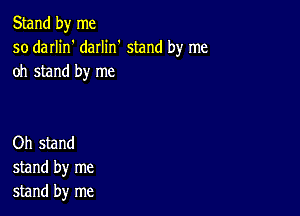 Stand by me
so darlin' daIIin' stand by me
oh stand by me

Oh stand
stand by me
stand by me