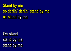 Stand by me
so darlin' daIIin' stand by me
oh stand by me

Oh stand
stand by me
stand by me