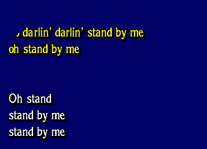 , darlin' daIIin' stand by me
oh stand by me

Oh stand
stand by me
stand by me