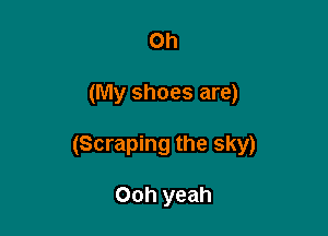 Oh

(My shoes are)

(Scraping the sky)

Ooh yeah