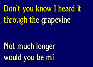 Don t you know I heard it
through the grapevine

Not much longer
would you be mi