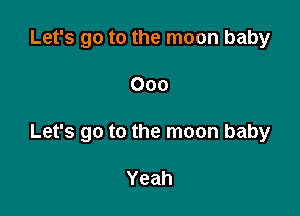 Let's go to the moon baby

000

Let's go to the moon baby

Yeah