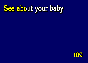 See about your baby