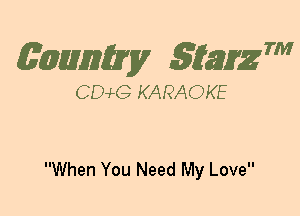 (63mm? gtaizm

CEMG KARAOKE

When You Need My Love