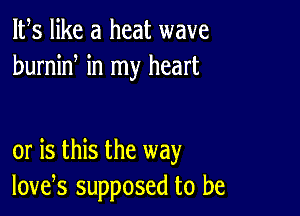 IFS like a heat wave
humid in my heart

or is this the way
love,s supposed to be