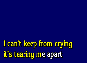 l cadt keep from crying
ifs tearing me apart