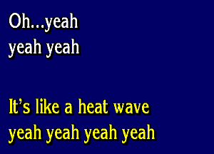 0h...yeah
yeah yeah

W5 like a heat wave
yeah yeah yeah yeah