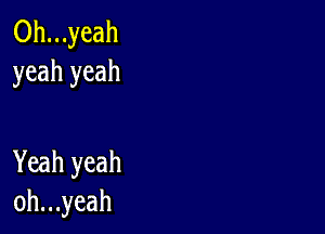 0h...yeah
yeah yeah

Yeah yeah
oh...yeah