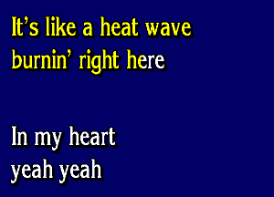 IFS like a heat wave
humid right here

In my heart
yeah yeah