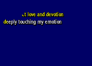 Lt love and devotion
deeply touching my emotion