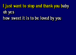 Ijust want to stop and thank you bah)r
oh yes
how sweet it is to be loved by you