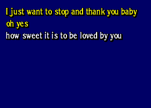 Ijust want to stop and thank you bah)r
oh yes
how sweet it is to be loved by you