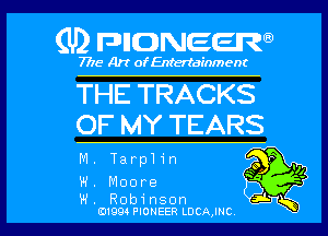 (U2 nnnweem

7775- Art of Entertainment

THE TRACKS
OF MY TEARS

M. TarpHn Rb
Q 1

W. Moore 3)
W. Robinson .J-i-JK

01993 PIONEER LDCAJNC