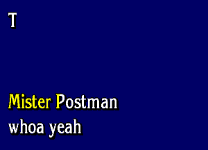 Mister Postman
whoa yeah