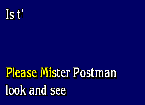 Please Mister Postman
look and see