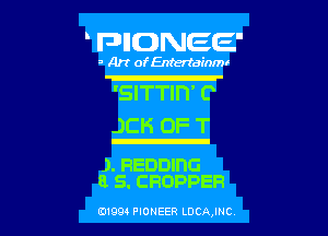 FHIDNEE

3 Art of Entertainml

'SITTIIT C

.JCH OF T

J. BEDDING
8. S. CHOPPER

01994 PIONEER LOCQJNC