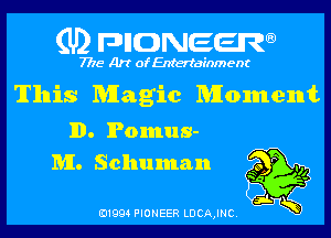 (U) pncweenw

7775 Art of Entertainment

This Magic Moment

11). Pomus-

MI. Schumann 9,
' tv

3L
E11994 PIONEER LDCAJNC.