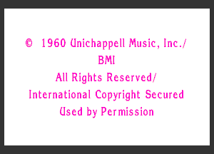 (O 1960 Unichappcll Music. lncj
BMI
All Rights Rescn'cdf

lntcmational CopyIight Sccmcd

Used by PCImission