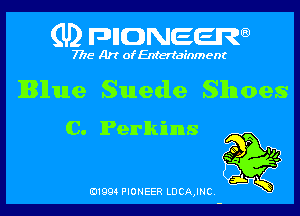 (U) pncweenw

7775 Art of Entertainment

Blue Suede Shoes

(3. lPen'lkinns
23g

3L
E11994 PIONEER LDCAJNC.