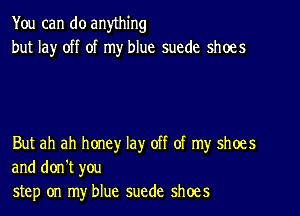 You can do anything
but la)r off of my blue suede shoes

But ah ah honey lay off of my shoes
and don't you
step on my blue suede shoes