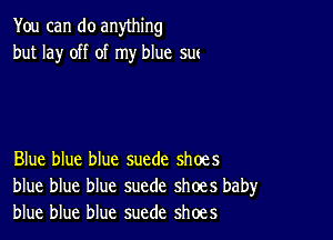 You can do anything
but lay off of my blue sut

Blue blue blue suede shoes
blue blue blue suede shoes baby
blue blue blue suede shoes