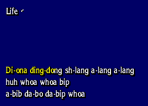 Di-ona ding-dong sh-lang a-lang a-lang
huh whoa whoa bip
a-bib da-bo dabip whoa