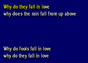 Why do they fall in love
why does the rain fall from up above

Why do fools fall in love
why do they fall in love