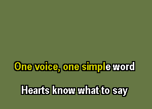 One voice, one simple word

Hearts know what to say