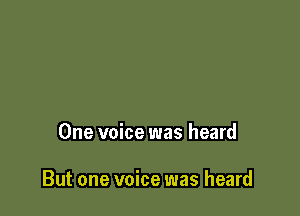 One voice was heard

But one voice was heard