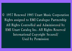 '3 195? Renewed 1985 Unart Music Corporation
Rights assigned to EMI Catalogue Partnership

All Rights Controlled and Administered by

EMI Unart Catalog Inc. All Rights Reserved

International Copyright Securedf
Used by Permission