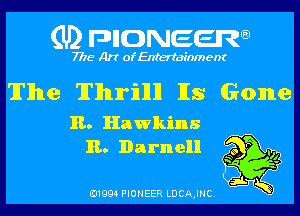 (U) pncweenw

7775 Art of Entertainment

The Thrill Its Gone
R. Hawkins

R. Darnell gag? .0
p

3L
E11994 PIONEER LDCAJNC.