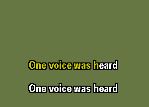 One voice was heard

One voice was heard