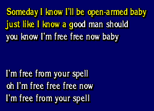 SomedayI know I'll be open-armed baby
just like I know a good man should
you know I'm free free now baby

I'm free from your spell
oh I'm free free free now
I'm free from your spell