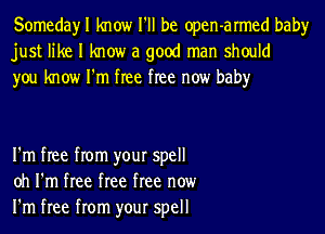 SomedayI know I'll be open-armed baby
just like I know a good man should
you know I'm free free now baby

I'm free from your spell
oh I'm free free free now
I'm free from your spell