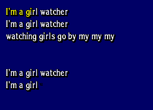 I'm a girl watcher
I'm a girl watcher
watching girls go by my my my

I'm a girl watcher
I'm a girl