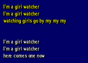 I'm a girl watcher
I'm a girl watcher
watching girls go by my my my

I'm a girl watcher
I'm a girl watcher
here comes one now