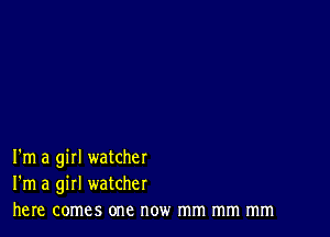 I'm a girl watcher
I'm a girl watcher
here comes one now mm mm mm