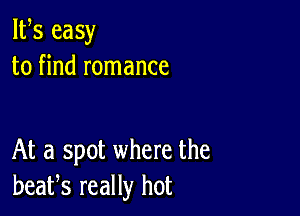 W3 easy
to find romance

At a spot where the
beafs really hot